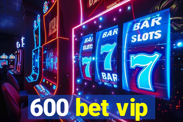 600 bet vip